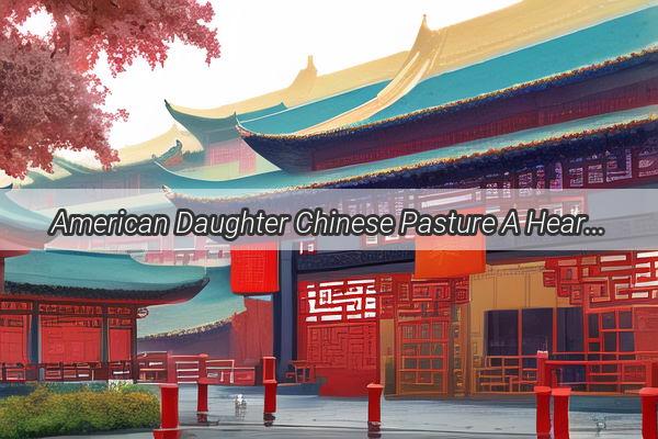 American Daughter Chinese Pasture A Heartwarming Tale of Cultural Fusion and Family Unity